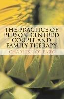 The Practice of Person-Centred Couple and Family Therapy - Charles O'Leary - cover