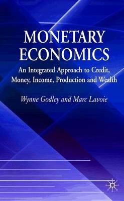 Monetary Economics: An Integrated Approach to Credit, Money, Income, Production and Wealth - W. Godley,M. Lavoie - cover