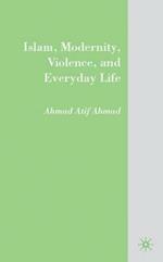 Islam, Modernity, Violence, and Everyday Life