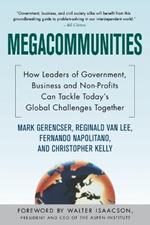 Megacommunities: How Leaders of Government, Business and Non-profits Can Tackle Today's Global Challenges Together