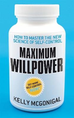 Maximum Willpower: How to master the new science of self-control - Kelly McGonigal - cover