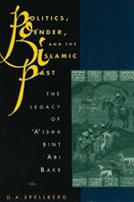 Politics, Gender, and the Islamic Past: The Legacy of 'A'isha bint Abi Bakr