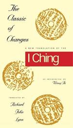 The Classic of Changes: A New Translation of the I Ching as Interpreted by Wang Bi