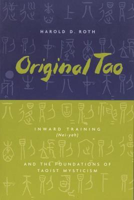 Original Tao: Inward Training (Nei-yeh) and the Foundations of Taoist Mysticism - Harold Roth - cover