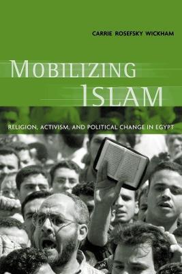 Mobilizing Islam: Religion, Activism, and Political Change in Egypt - Carrie Rosefsky Wickham - cover