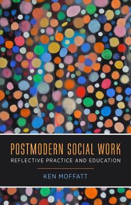 Postmodern Social Work: Reflective Practice and Education - Ken Moffatt - cover