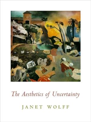 The Aesthetics of Uncertainty - Janet Wolff - cover