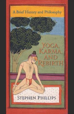 Yoga, Karma, and Rebirth: A Brief History and Philosophy - Stephen Phillips - cover