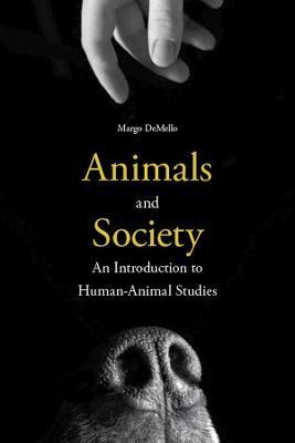 Animals and Society: An Introduction to Human-Animal Studies - Margo DeMello - cover