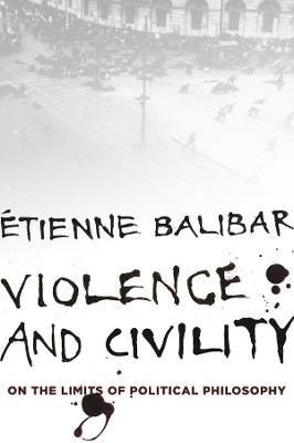 Violence and Civility: On the Limits of Political Philosophy - Etienne Balibar - cover