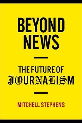 Beyond News: The Future of Journalism - Mitchell Stephens - cover