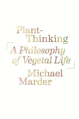 Plant-Thinking: A Philosophy of Vegetal Life - Michael Marder - cover