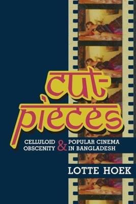 Cut-Pieces: Celluloid Obscenity and Popular Cinema in Bangladesh - Lotte Hoek - cover