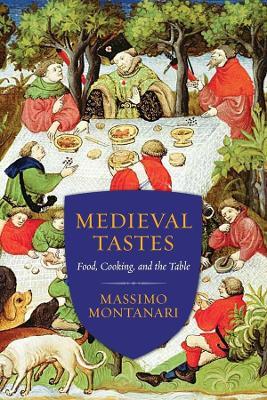 Medieval Tastes: Food, Cooking, and the Table - Massimo Montanari - cover