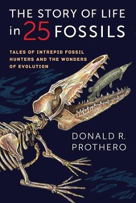 The Story of Life in 25 Fossils: Tales of Intrepid Fossil Hunters and the Wonders of Evolution - Donald R. Prothero - cover