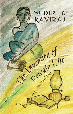 The Invention of Private Life: Literature and Ideas - Sudipta Kaviraj - cover
