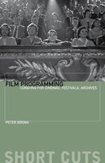 Film Programming: Curating for Cinemas, Festivals, Archives