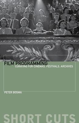 Film Programming: Curating for Cinemas, Festivals, Archives - Peter Bosma - cover