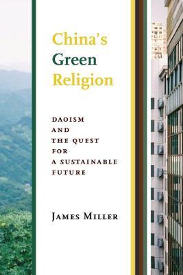China's Green Religion: Daoism and the Quest for a Sustainable Future - James Miller - cover
