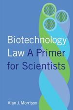 Biotechnology Law: A Primer for Scientists