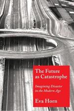 The Future as Catastrophe: Imagining Disaster in the Modern Age