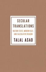 Secular Translations: Nation-State, Modern Self, and Calculative Reason