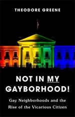 Not in My Gayborhood: Gay Neighborhoods and the Rise of the Vicarious Citizen