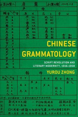 Ibs Chinese Grammatology: Script Revolution and Literary Modernity 1916-1958