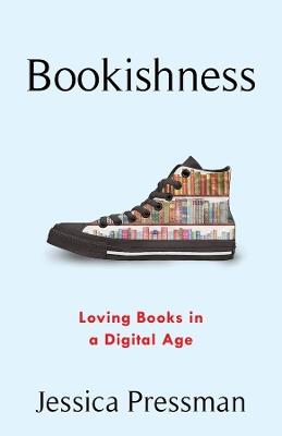 Bookishness: Loving Books in a Digital Age - Jessica Pressman - cover