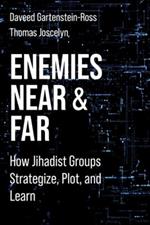 Enemies Near and Far: How Jihadist Groups Strategize, Plot, and Learn