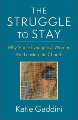 The Struggle to Stay: Why Single Evangelical Women Are Leaving the Church - Katie Gaddini - cover