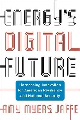 Energy's Digital Future: Harnessing Innovation for American Resilience and National Security - Amy Myers Jaffe - cover