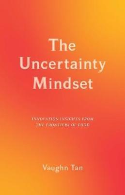 The Uncertainty Mindset: Innovation Insights from the Frontiers of Food - Vaughn Tan - cover