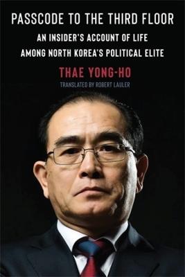 Passcode to the Third Floor: An Insider's Account of Life Among North Korea's Political Elite - Thae Yong-ho - cover