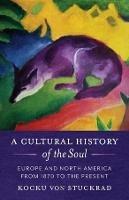 A Cultural History of the Soul: Europe and North America from 1870 to the Present - Kocku von Stuckrad - cover