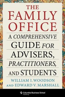 The Family Office: A Comprehensive Guide for Advisers, Practitioners, and Students - William I. Woodson,Edward V. Marshall - cover