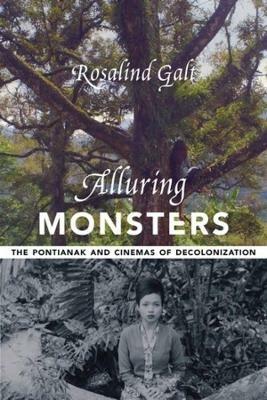 Alluring Monsters: The Pontianak and Cinemas of Decolonization - Rosalind Galt - cover