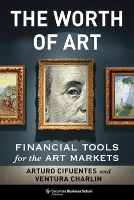 The Worth of Art: Financial Tools for the Art Markets - Arturo Cifuentes,Ventura Charlin - cover