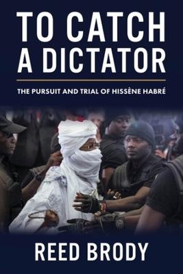 To Catch a Dictator: The Pursuit and Trial of Hissene Habre - Reed Brody - cover