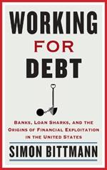 Working for Debt: Banks, Loan Sharks, and the Origins of Financial Exploitation in the United States