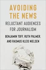 Avoiding the News: Reluctant Audiences for Journalism