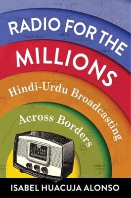 Radio for the Millions: Hindi-Urdu Broadcasting Across Borders - Isabel  Huacuja Alonso - Libro in lingua inglese - Columbia University Press - | IBS