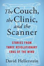 The Couch, the Clinic, and the Scanner: Stories from Three Revolutionary Eras of the Mind