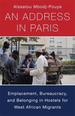 An Address in Paris: Emplacement, Bureaucracy, and Belonging in Hostels for West African Migrants - Aïssatou Mbodj-Pouye - cover