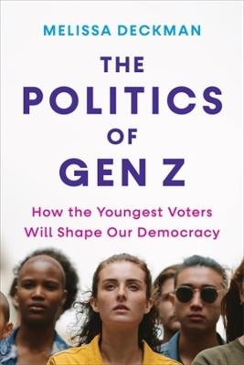 The Politics of Gen Z: How the Youngest Voters Will Shape Our Democracy - Melissa Deckman - cover