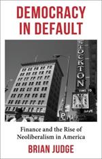 Democracy in Default: Finance and the Rise of Neoliberalism in America