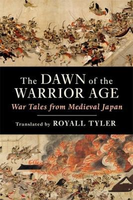 The Dawn of the Warrior Age: War Tales from Medieval Japan - Royall Tyler - cover