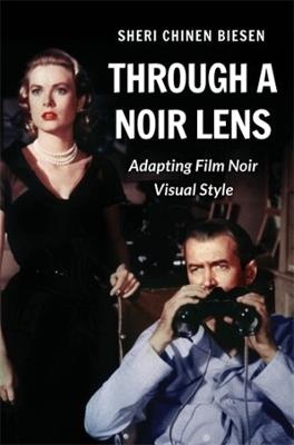 Through a Noir Lens: Adapting Film Noir Visual Style - Sheri Chinen Biesen - cover