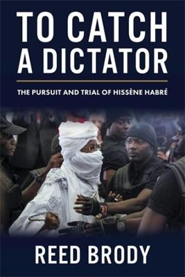 To Catch a Dictator: The Pursuit and Trial of Hissène Habré - Reed Brody - cover