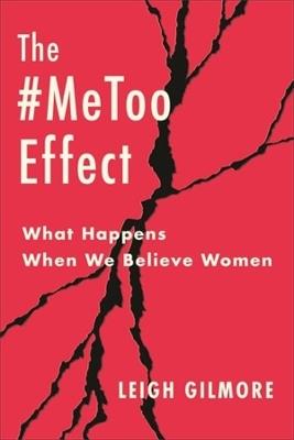 The #MeToo Effect: What Happens When We Believe Women - Leigh Gilmore - cover